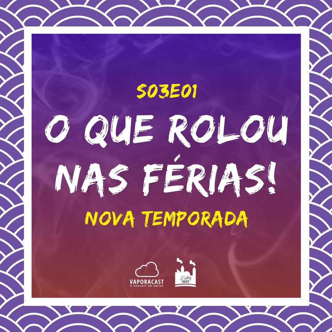 S03E01 – O que rolou nas férias do Vaporacast!