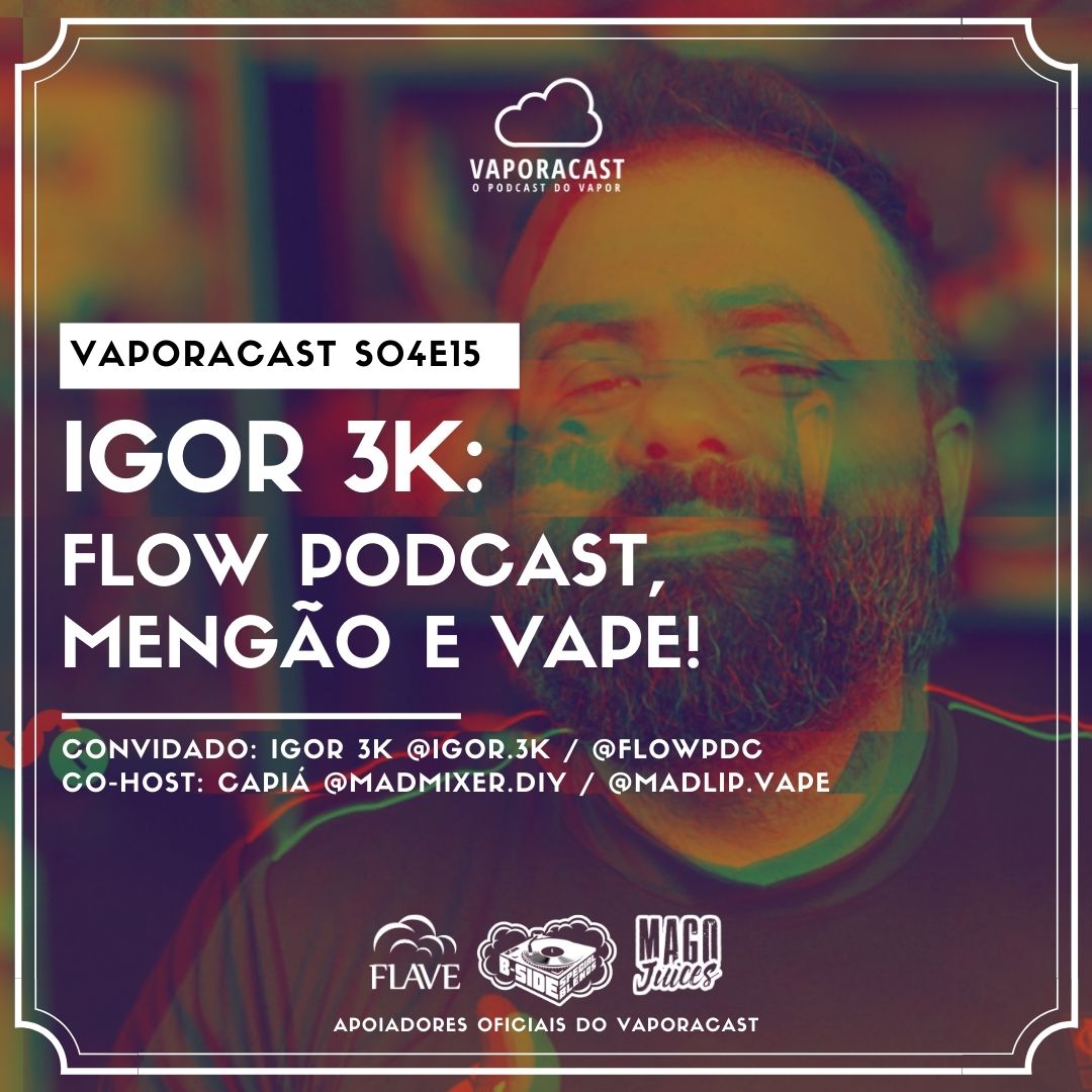 S04E15 – Igor 3K: Flow Podcast, Mengão e Vape!
