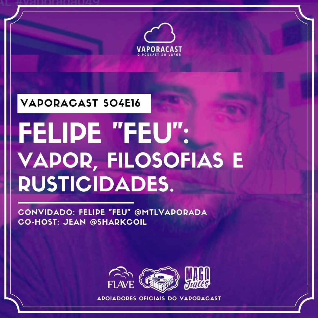S04E16 – Felipe “Feu”: Vapor, Filosofias e Rusticidades.