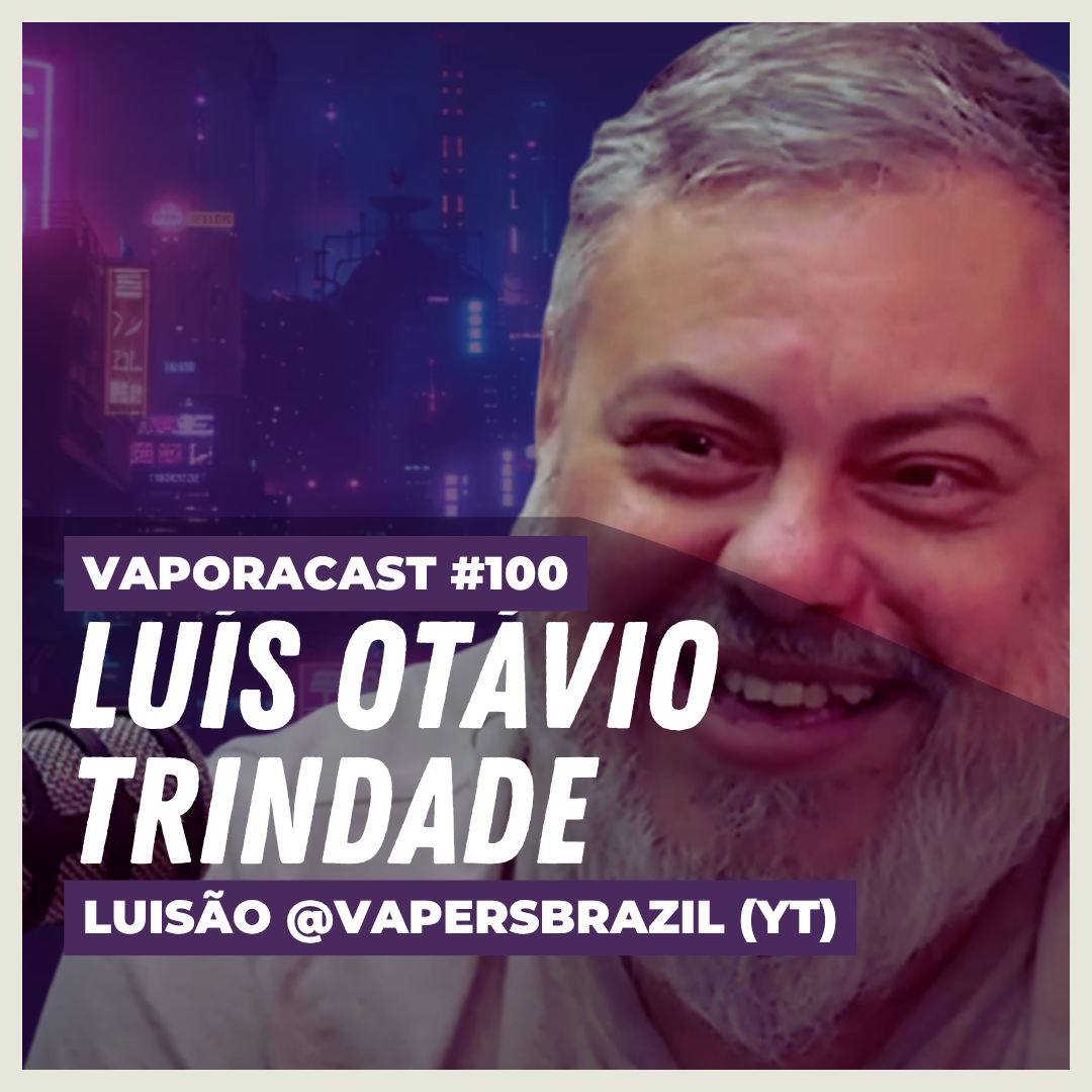 Vaporacast #100 – Os Bastidores e a Realidade do Mundo Vaper, com Luizão (Vapers Brasil)