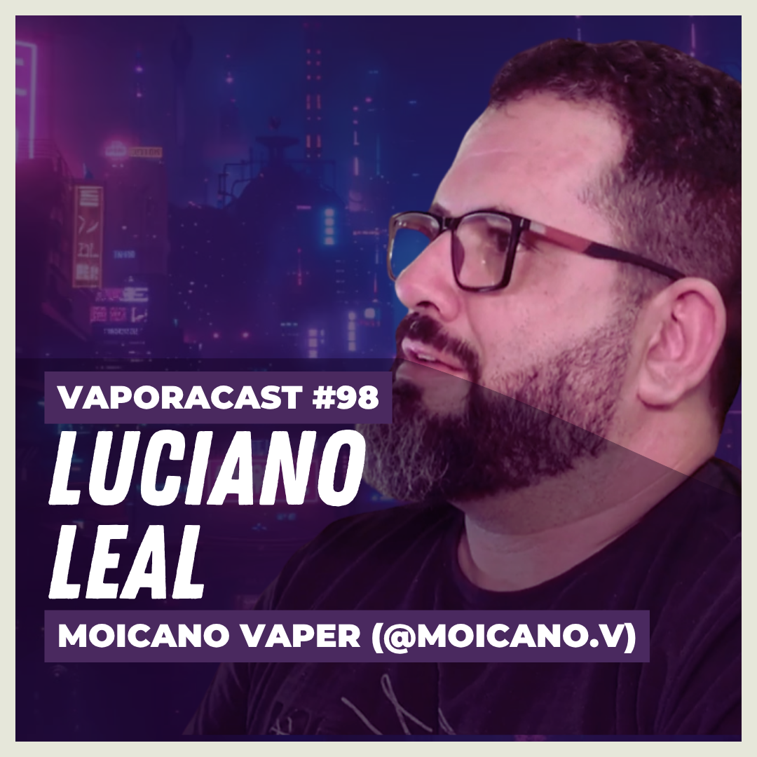 Vaporacast #98 – O Preço do Silêncio: Um Debate Necessário com Luciano Leal / Moicano Vaper